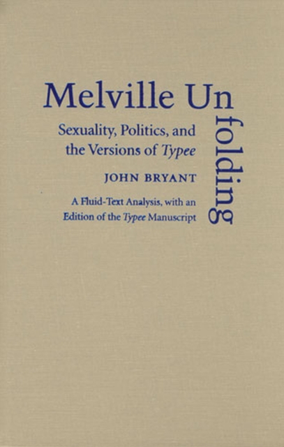 Melville Unfolding : Sexuality, Politics, and the Versions of Typee a Fluid Text Analysis, with an Edition of the Typee Manuscript, Hardback Book