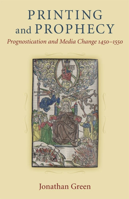 Printing and Prophecy : Prognostication and Media Change 1450-1550, Hardback Book