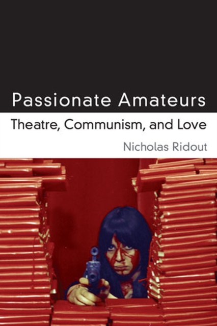 Passionate Amateurs : Theatre, Communism, and Love, Hardback Book