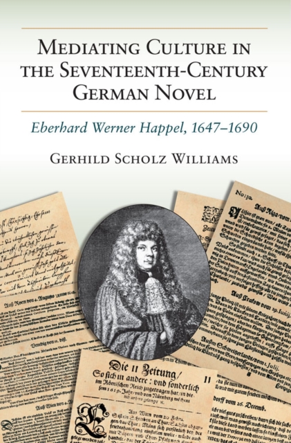 Mediating Culture in the Seventeenth-Century German Novel : Eberhard Werner Happel, 1647-1690, Hardback Book