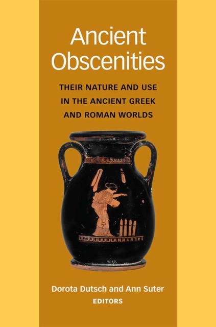 Ancient Obscenities : Their Nature and Use in the Ancient Greek and Roman Worlds, Hardback Book