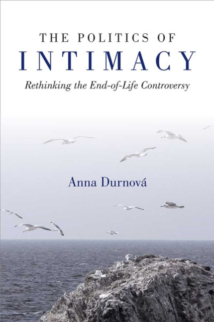 The Politics of Intimacy : Rethinking the End-of-Life Controversy, Hardback Book