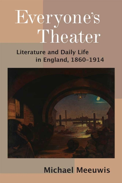 Everyone's Theater : Literature and Daily Life in England, 1860-1914, Hardback Book