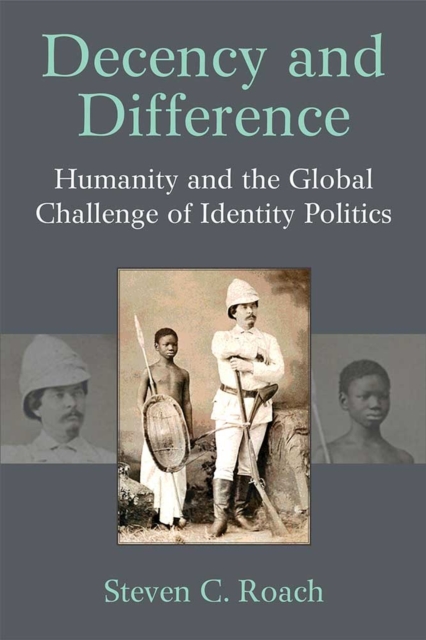 Decency and Difference : Humanity and the Global Challenge of Identity Politics, Hardback Book