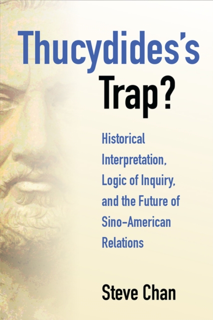 Thucydides's Trap? : Historical Interpretation, Logic of Inquiry, and the Future of Sino-American Relations, Hardback Book