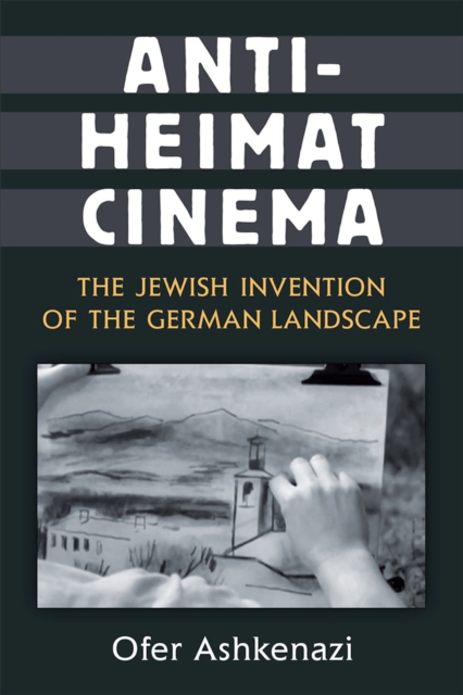 Anti-Heimat Cinema : The Jewish Invention of the German Landscape, Hardback Book