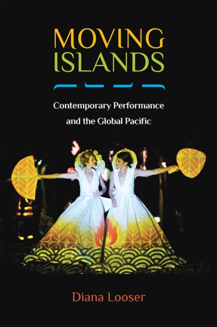 Moving Islands : Contemporary Performance and the Global Pacific, Hardback Book