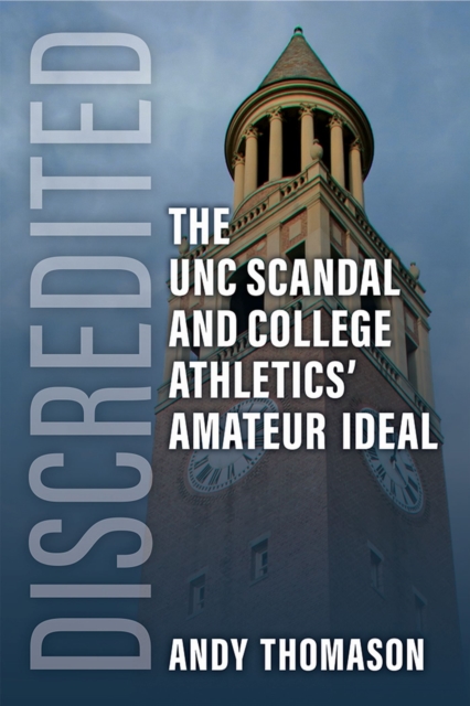 Discredited : The UNC Scandal and College Athletics' Amateur Ideal, Hardback Book
