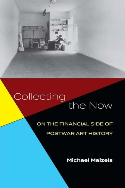Collecting the Now : On the Financial Side of Postwar Art History, Hardback Book