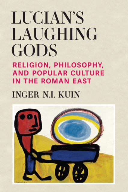 Lucian's Laughing Gods : Religion, Philosophy, and Popular Culture in the Roman East, Hardback Book