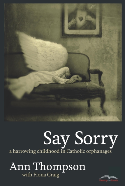 Say Sorry : A Harrowing Childhood In Catholic Orphanages, EPUB eBook