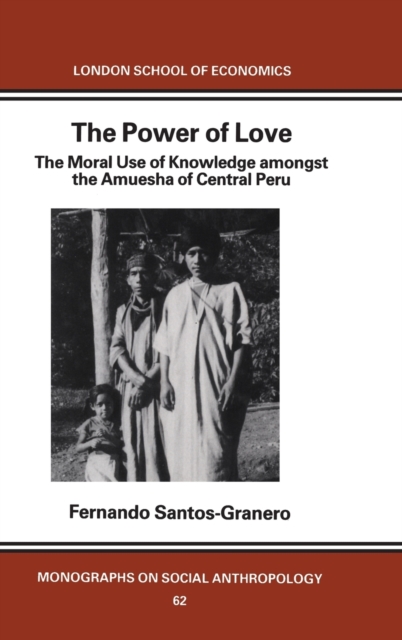 The Power of Love : The Moral Use of Knowledge among the Amuesga of Central Peru, Hardback Book