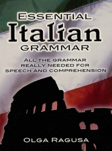 Essential Italian Grammar : All The Grammer Really Needed For Speech And Comprehension, EPUB eBook