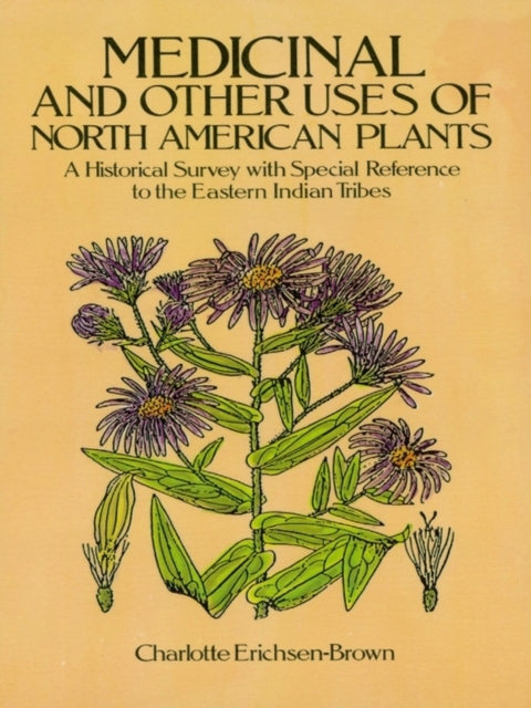 Medicinal and Other Uses of North American Plants : A Historical Survey with Special Reference to the Eastern Indian Tribes, EPUB eBook