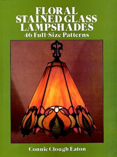 Floral Stained Glass Lampshades : 46 Full Size Patterns, Paperback / softback Book