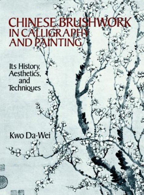 Chinese Brushwork in Calligraphy and Painting : its History, Aesthetics, and Techniques, Paperback / softback Book