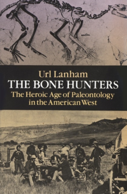 The Bone Hunters : Heroic Age of Palaeontology in the American West, Paperback / softback Book