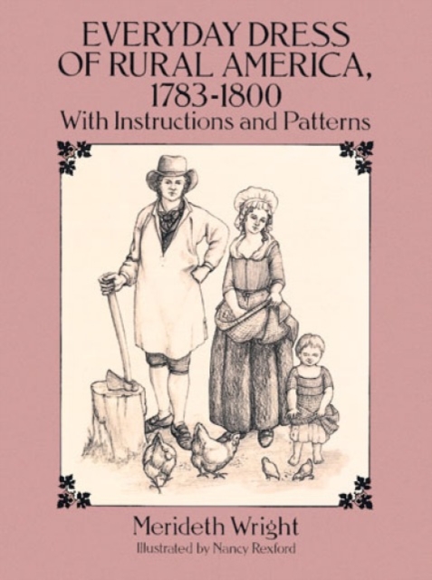 The Everyday Dress of Rural America, 1783-1800, with Instructions and Patterns, Paperback / softback Book