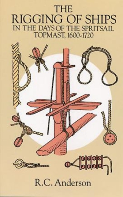 The Rigging of Ships in the Days of the Spritsail Topmast, 1600-1720, Paperback / softback Book