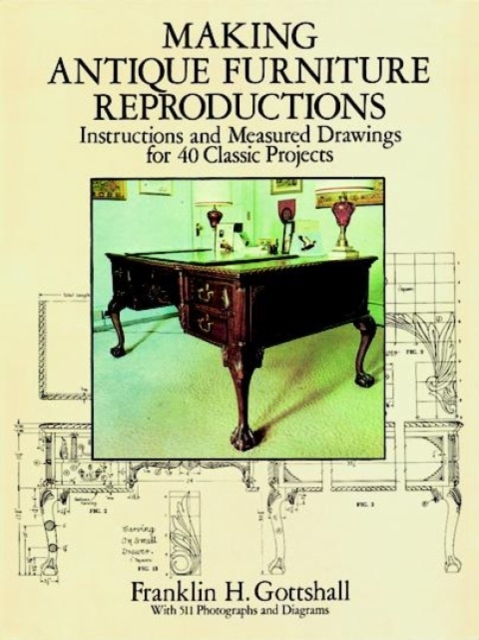 Making Antique Furniture Reproductions : Instructions and Measured Drawings for 40 Classic Projects, Paperback / softback Book
