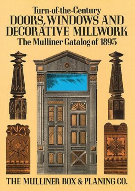 Turn-Of-The-Century Doors, Windows and Decorative Millwork : The Mulliner Catalog of 1893, Paperback / softback Book