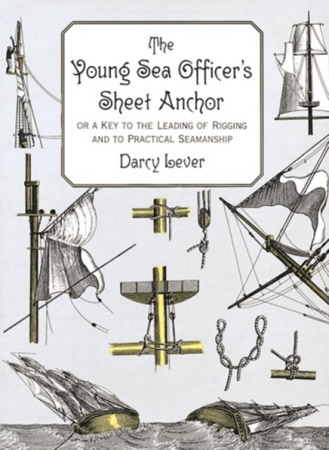 The Young Sea Officer's Sheet Anchor : Or a Key to the Leading of Rigging and to Practical Seamanship, Paperback / softback Book