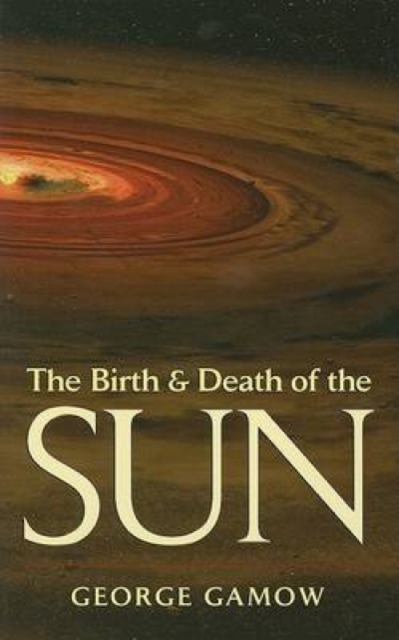 The Birth & Death of the Sun : Stellar Evolution and Subatomic Energy, Paperback / softback Book