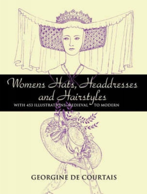 Women's Hats, Headdresses and Hairstyles : With 453 Illustrations, Medieval to Modern, Paperback / softback Book