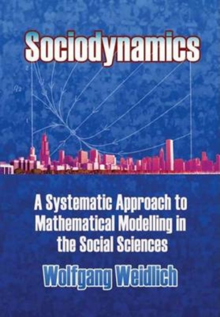 Sociodynamics : A Systemic Approach to Mathematical Modelling in the Social Sciences, Paperback / softback Book