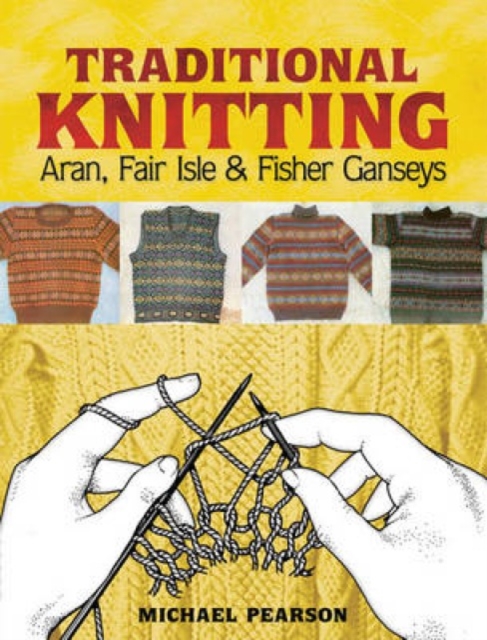 Michael Pearson's Traditional Knitting : Aran, Fair Isle and Fisher Ganseys, New & Expanded Edition, Paperback / softback Book