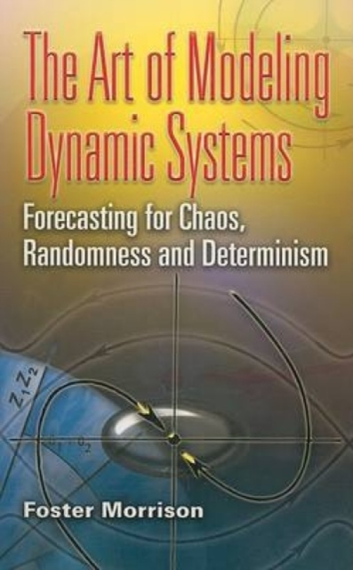 The Art of Modeling Dynamic Systems : Forecasting for Chaos, Randomness, and Determinism, Paperback / softback Book