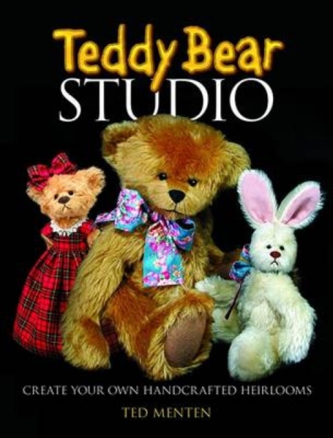 Teddy Bear Studio : Create Your Own Handcrafted Heirlooms, Hardback Book