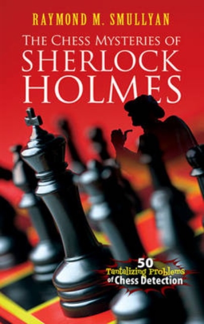 Chess Mysteries of Sherlock Holmes : Fifty Tantalizing Problems of Chess Detection, Paperback / softback Book