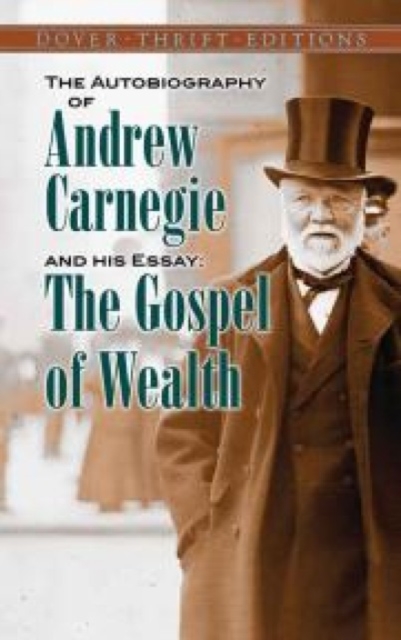 The Autobiography of Andrew Carnegie and His Essay : The Gospel of Wealth, Paperback / softback Book