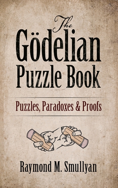 The GoDelian Puzzle Book : Puzzles, Paradoxes and Proofs, Paperback / softback Book