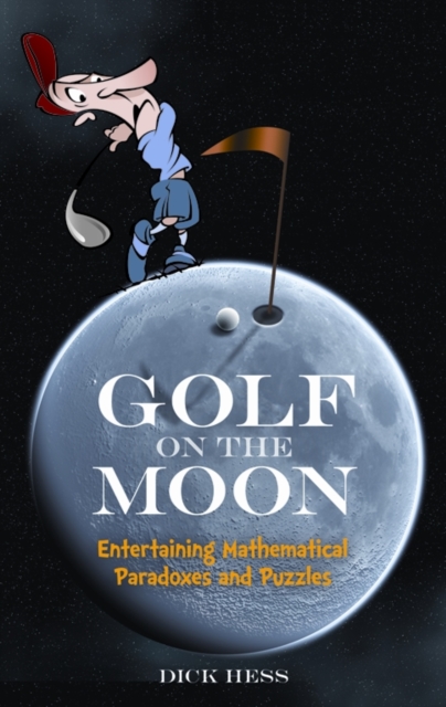 Golf on the Moon : Entertaining Mathematical Paradoxes and Puzzles, Paperback / softback Book