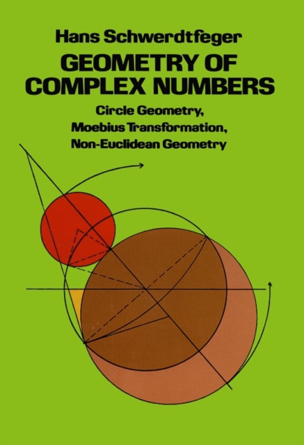 Geometry of Complex Numbers : Circle Geometry, Moebius Transformation, Non-Euclidean Geometry, Paperback / softback Book