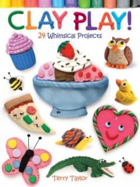 Clay Play! : 24 Whimsical Projects, Paperback / softback Book
