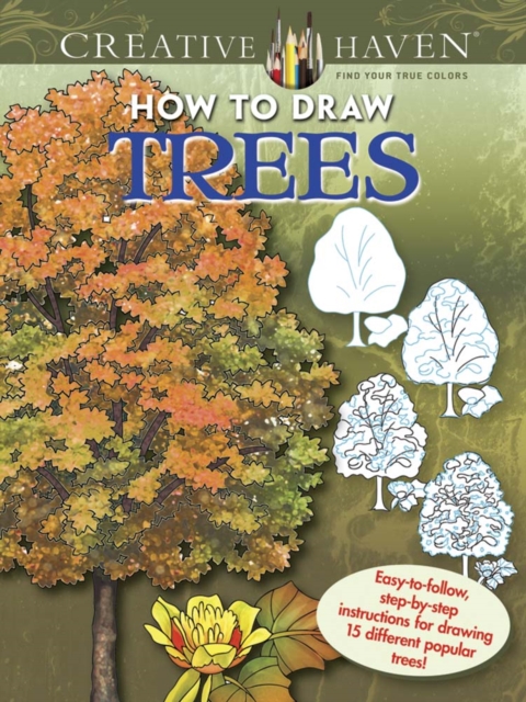 Creative Haven How to Draw Trees : Easy-To-Follow, Step-by-Step Instructions for Drawing 15 Different Popular Trees, Paperback / softback Book