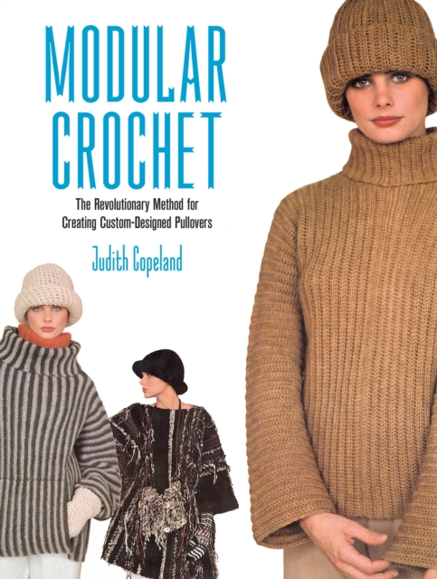 Modular Crochet : The Revolutionary Method for Creating Custom-Designed Pullovers, EPUB eBook