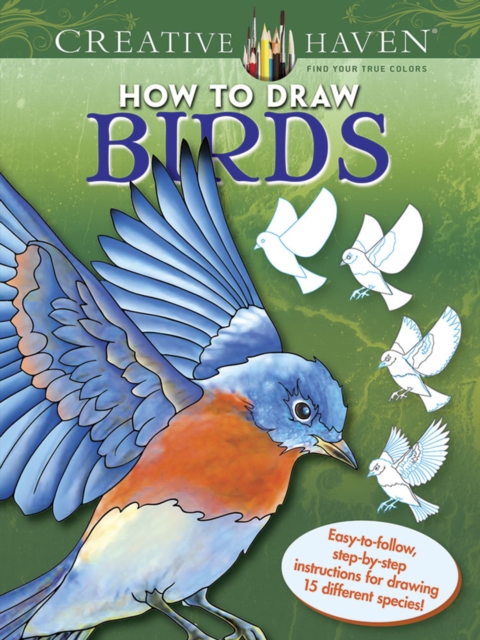 Creative Haven How to Draw Birds : Easy-To-Follow, Step-by-Step Instructions for Drawing 15 Different Species, Paperback / softback Book