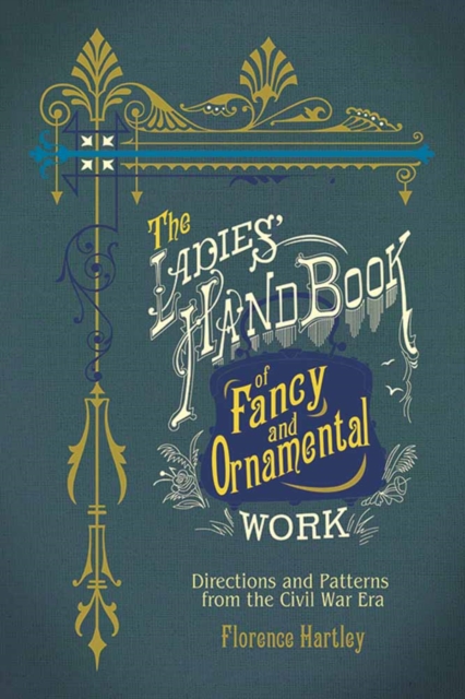 Ladies' Hand Book of Fancy and Ornamental Work : Directions and Patterns from the Civil War Era, Paperback / softback Book