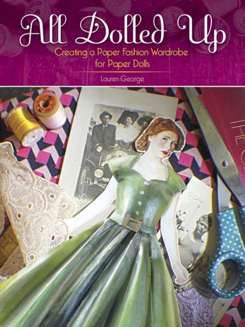 All Dolled Up : Creating a Paper Fashion Wardrobe for Paper Dolls, Paperback / softback Book