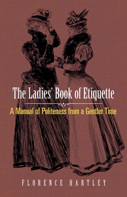 Ladies' Book of Etiquette : A Manual of Politeness from a Gentler Time, Paperback / softback Book