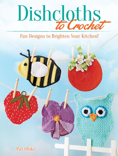 Dishcloths to Crochet : Fun Designs to Brighten Your Kitchen!, Paperback / softback Book