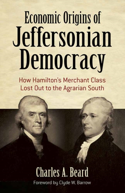 Economic Origins of Jeffersonian Democracy : How Hamilton's Merchant Class Lost out to the Agrarian South, Paperback / softback Book