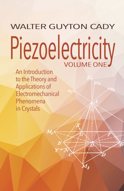 Piezoelectricity: Volume One: an Introduction to the Theory and Applications of Electromechanical Phenomena in Crystals : An Introduction to the Theory and Applications of Electromechanical Phenomena, Paperback / softback Book