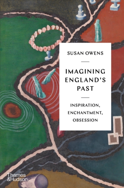 Imagining England's Past : Inspiration, Enchantment, Obsession, Hardback Book