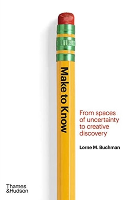 Make to Know : From Spaces of Uncertainty to Creative Discovery, Hardback Book