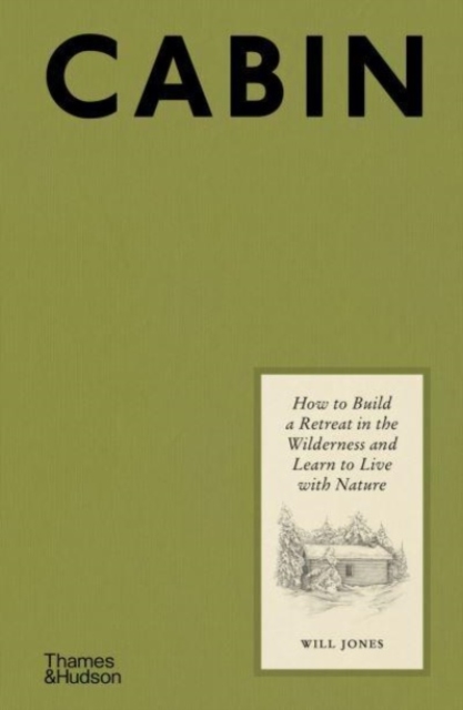 Cabin : How to Build a Retreat in the Wilderness and Learn to Live With Nature, Hardback Book